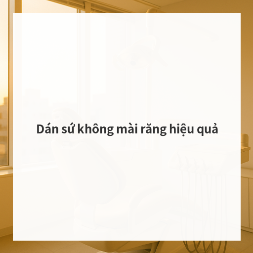 Dán sứ không mài răng hiệu quả