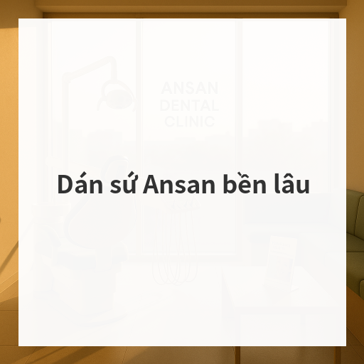 Dán sứ Ansan bền lâu