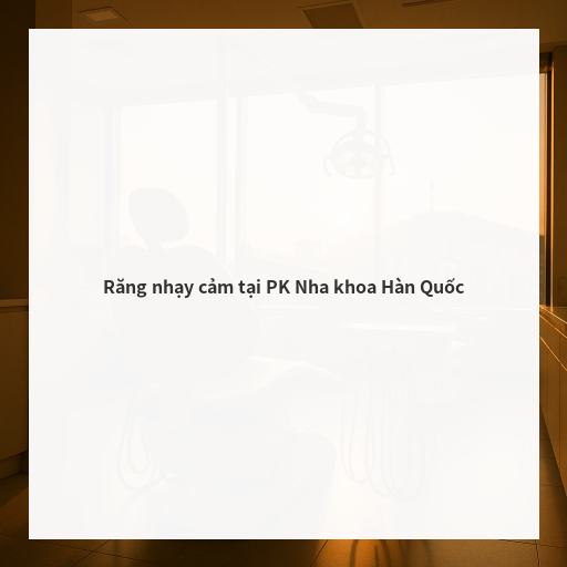 Răng nhạy cảm tại PK Nha khoa Hàn Quốc
